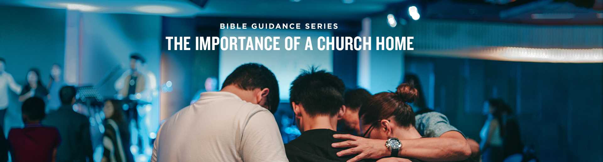 Bible Guidance Series, the importance of a church home.